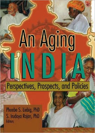 Title: An Aging India: Perspectives, Prospects, and Policies / Edition 1, Author: Phoebe S Liebig