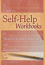 Title: A Guide to Self-Help Workbooks for Mental Health Clinicians and Researchers, Author: Luciano L'Abate