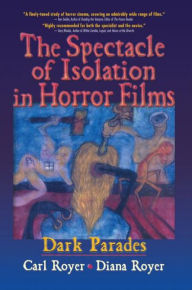 Title: The Spectacle of Isolation in Horror Films: Dark Parades / Edition 1, Author: Carl Royer