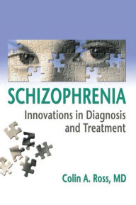 Title: Schizophrenia: Innovations in Diagnosis and Treatment / Edition 1, Author: Colin Ross