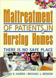 Title: Maltreatment of Patients in Nursing Homes: There Is No Safe Place / Edition 1, Author: Diana Harris