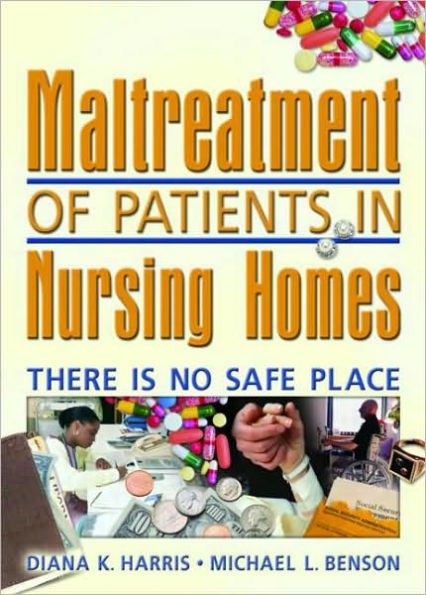 Maltreatment of Patients in Nursing Homes: There Is No Safe Place / Edition 1