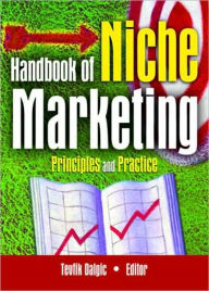 Title: Handbook of Niche Marketing: Principles and Practice / Edition 1, Author: Art Weinstein