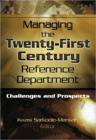 Title: Managing the Twenty-First Century Reference Department: Challenges and Prospects, Author: Linda S Katz