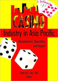 Title: Casino Industry in Asia Pacific: Development, Operation, and Impact / Edition 1, Author: Kaye Sung Chon