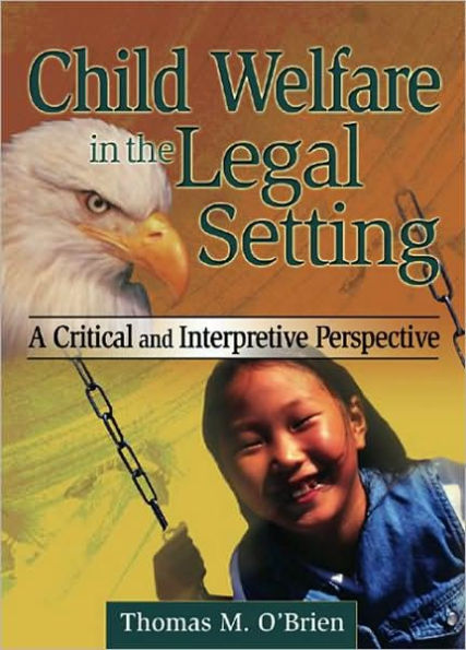 Child Welfare in the Legal Setting: A Critical and Interpretive Perspective / Edition 1