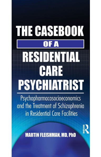 The Casebook of a Residential Care Psychiatrist: Psychopharmacosocioeconomics and the Treatment of Schizophrenia in Residential Care Facilities