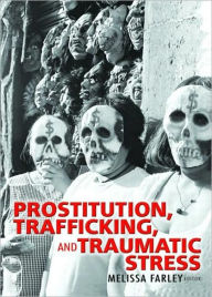 Title: Prostitution, Trafficking, and Traumatic Stress / Edition 1, Author: Melissa Farley