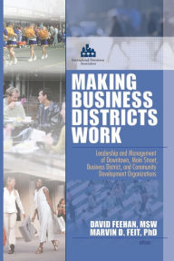 Title: Making Business Districts Work: Leadership and Management of Downtown, Main Street, Business District, and Community Development Org / Edition 1, Author: Marvin D Feit