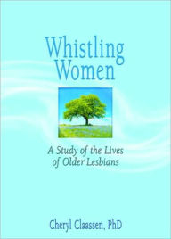 Title: Whistling Women: A Study of the Lives of Older Lesbians / Edition 1, Author: J Dianne Garner