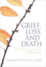 Title: Grief, Loss, and Death: The Shadow Side of Ministry / Edition 1, Author: Andrew J Weaver