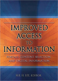 Title: Improved Access to Information: Portals, Content Selection, and Digital Information / Edition 1, Author: Sul H Lee
