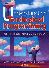 Title: Understanding Ecological Programming: Merging Theory, Research, and Practice / Edition 1, Author: Susan Scherffiu Jakes