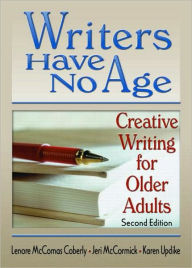 Title: Writers Have No Age: Creative Writing for Older Adults, Second Edition, Author: Karen Updike