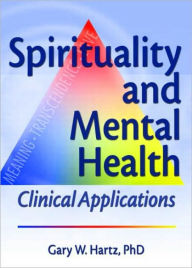 Title: Spirituality and Mental Health: Clinical Applications / Edition 1, Author: Gary W Hartz