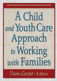 Title: A Child and Youth Care Approach to Working with Families / Edition 1, Author: Thomas Garfat
