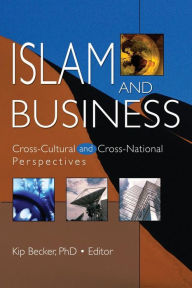 Title: Islam and Business: Cross-Cultural and Cross-National Perspectives / Edition 1, Author: Kip Becker