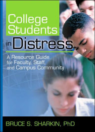 Title: College Students in Distress: A Resource Guide for Faculty, Staff, and Campus Community / Edition 1, Author: Bruce Sharkin