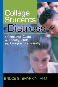 Title: College Students in Distress: A Resource Guide for Faculty, Staff, and Campus Community / Edition 1, Author: Bruce Sharkin