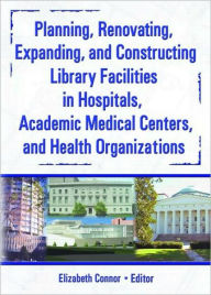 Title: Planning, Renovating, Expanding, and Constructing Library Facilities in Hospitals, Academic Medical / Edition 1, Author: M Sandra Wood