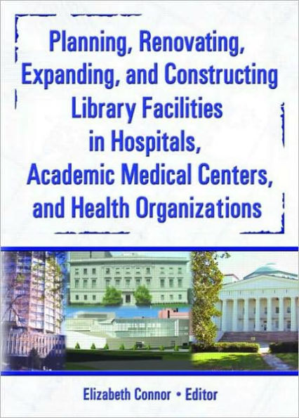 Planning, Renovating, Expanding, and Constructing Library Facilities in Hospitals, Academic Medical / Edition 1