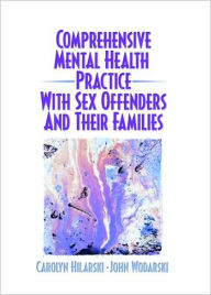 Title: Comprehensive Mental Health Practice with Sex Offenders and Their Families / Edition 1, Author: M. Carolyn Hilarski
