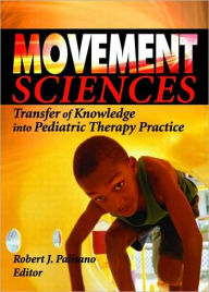 Title: Movement Sciences: Transfer of Knowledge into Pediatric Therapy Practice / Edition 1, Author: Robert J Palisano
