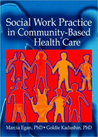 Title: Social Work Practice in Community-Based Health Care / Edition 1, Author: Marcia Egan