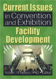 Title: Current Issues in Convention and Exhibition Facility Development / Edition 1, Author: Robert R. Nelson