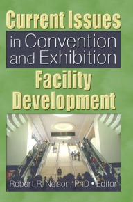 Title: Current Issues in Convention and Exhibition Facility Development, Author: Robert R. Nelson