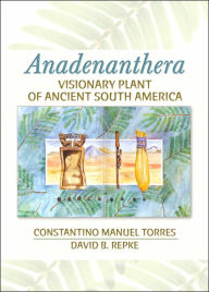 Title: Anadenanthera: Visionary Plant of Ancient South America / Edition 1, Author: Constantino M Torres