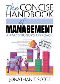 Title: The Concise Handbook of Management: A Practitioner's Approach / Edition 1, Author: Jonathan T Scott