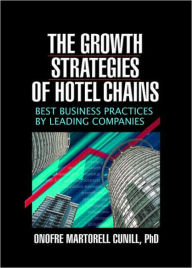 Title: The Growth Strategies of Hotel Chains: Best Business Practices by Leading Companies / Edition 1, Author: Kaye Sung Chon