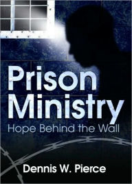 Title: Prison Ministry: Hope Behind the Wall, Author: Dennis W. Pierce