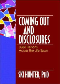 Title: Coming Out and Disclosures: LGBT Persons Across the Life Span / Edition 1, Author: Ski Hunter