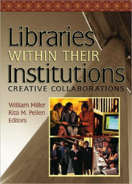 Title: Libraries Within Their Institutions: Creative Collaborations / Edition 1, Author: Rita Pellen