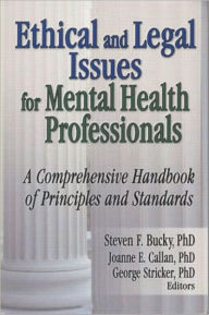 Title: Ethical and Legal Issues for Mental Health Professionals: A Comprehensive Handbook of Principles and Standards / Edition 1, Author: Steven F Bucky