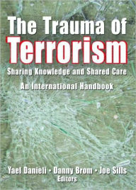 Title: The Trauma of Terrorism: Sharing Knowledge and Shared Care, An International Handbook, Author: Yael Danieli