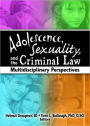 Adolescence, Sexuality, and the Criminal Law: Multidisciplinary Perspectives / Edition 1