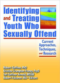 Title: Identifying and Treating Youth Who Sexually Offend: Current Approaches, Techniques, and Research / Edition 1, Author: Kristina Crumpton Franey