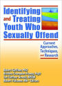 Identifying and Treating Youth Who Sexually Offend: Current Approaches, Techniques, and Research / Edition 1