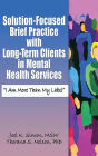Solution-Focused Brief Practice with Long-Term Clients in Mental Health Services: "I Am More Than My Label"