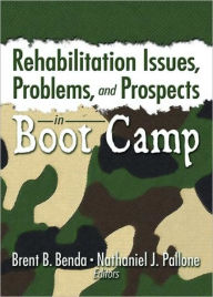 Title: Rehabilitation Issues, Problems, and Prospects in Boot Camp / Edition 1, Author: Brent Benda