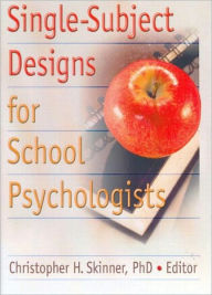 Title: Single-Subject Designs for School Psychologists / Edition 1, Author: Christopher H Skinner