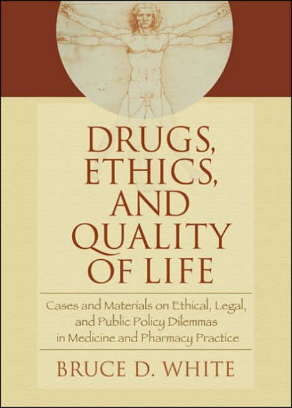 Drugs, Ethics, and Quality of Life: Cases and Materials on Ethical, Legal, and Public Policy Dilemmas in Medicine and Pharmacy Practice / Edition 1