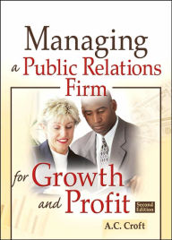 Title: Managing a Public Relations Firm for Growth and Profit / Edition 2, Author: Alvin C Croft