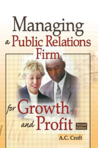 Title: Managing a Public Relations Firm for Growth and Profit / Edition 2, Author: Alvin C Croft