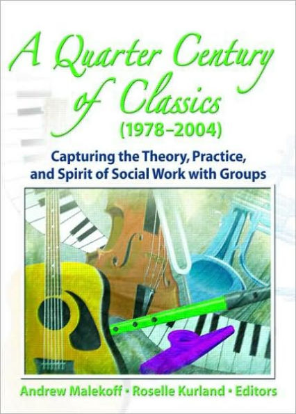 A Quarter Century of Classics (1978-2004): Capturing the Theory, Practice, and Spirit of Social Work with Groups / Edition 1