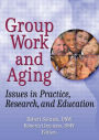 Group Work and Aging: Issues in Practice, Research, and Education