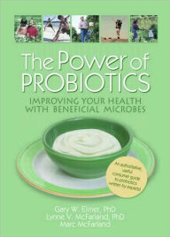 Title: The Power of Probiotics: Improving Your Health with Beneficial Microbes, Author: Gary W. Elmer